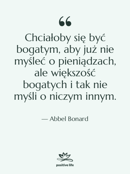 Cytat: Abbel Bonard - Chciałoby się być bogatym, aby…