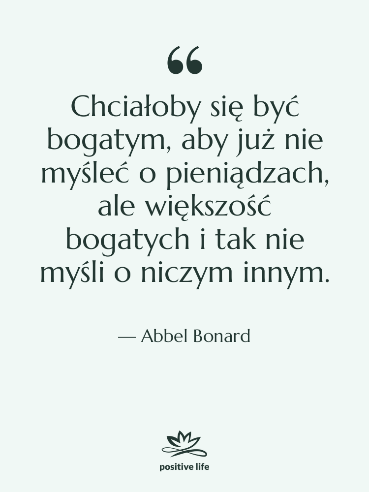 Cytat: Abbel Bonard - Chciałoby się być bogatym, aby…