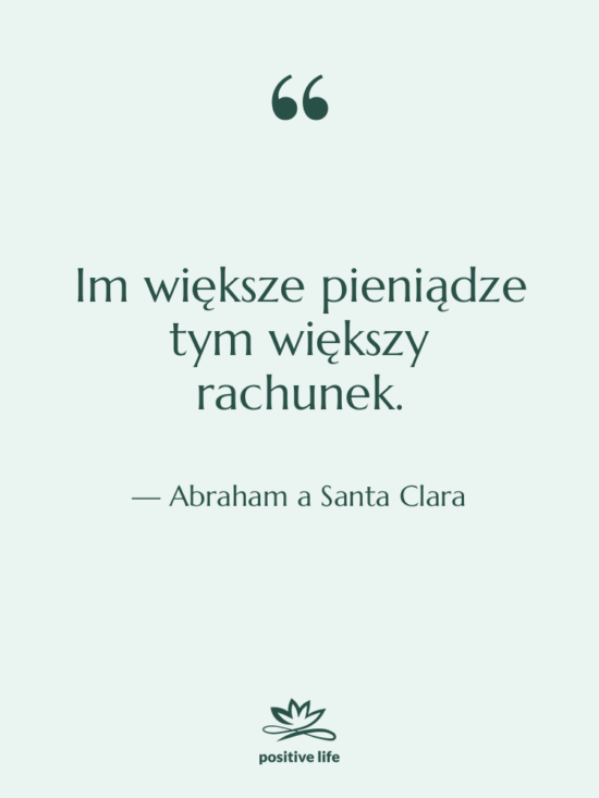 Cytat: Abraham a Santa Clara - Im większe pieniądze tym większy…