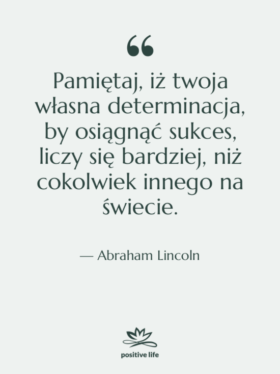Cytat: Abraham Lincoln - Pamiętaj, iż twoja własna determinacja,…