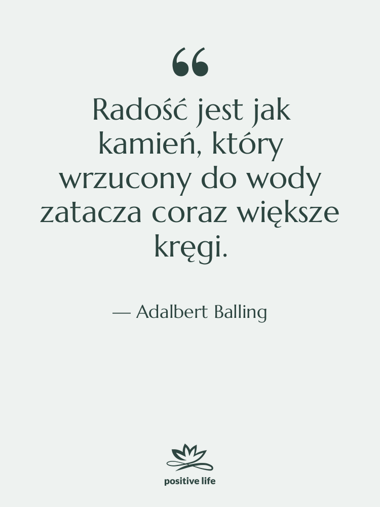 Cytat: Adalbert Balling - Radość jest jak kamień, który…