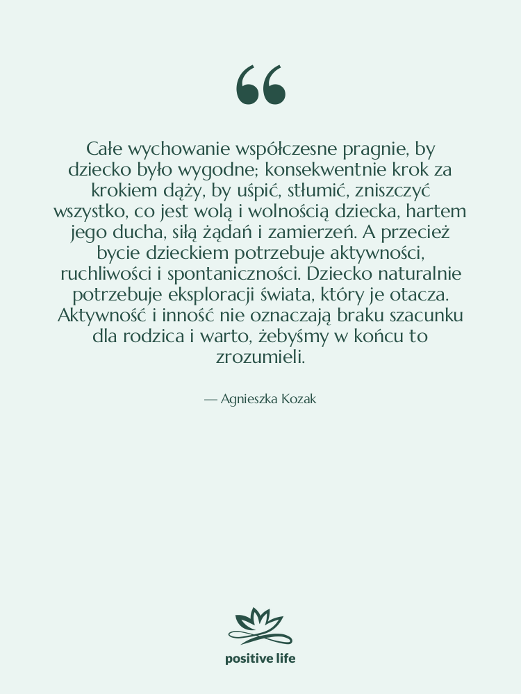 Cytat: Agnieszka Kozak - Całe wychowanie współczesne pragnie, by…