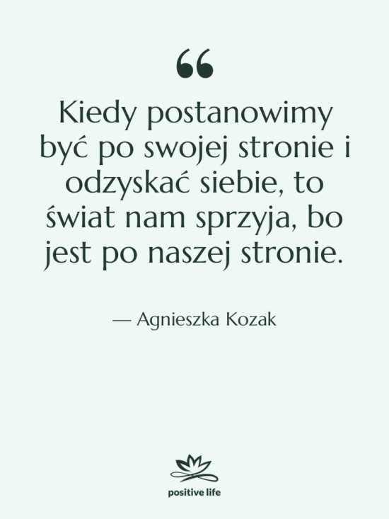 Cytat: Agnieszka Kozak - Kiedy postanowimy być po swojej…