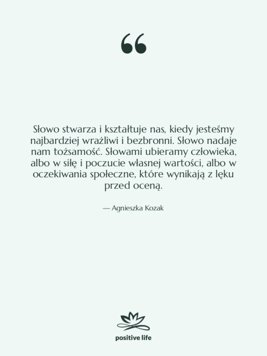 Cytat: Agnieszka Kozak - Słowo stwarza i kształtuje nas,…
