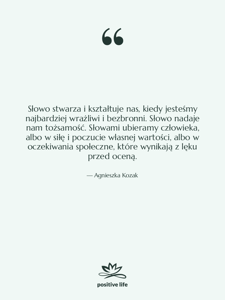 Cytat: Agnieszka Kozak - Słowo stwarza i kształtuje nas,…