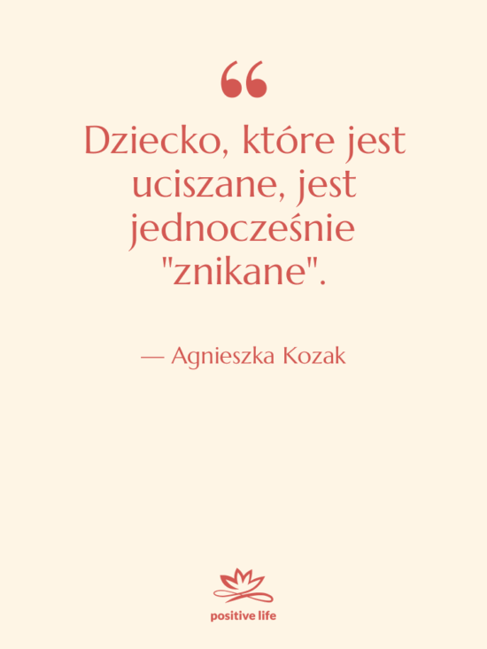 Cytat: Agnieszka Kozak - Dziecko, które jest uciszane, jest…
