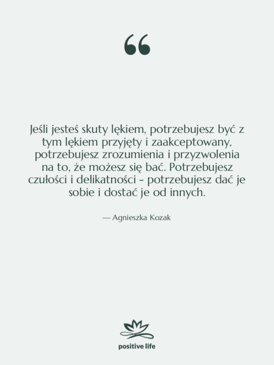 Cytat: Agnieszka Kozak - Jeśli jesteś skuty lękiem, potrzebujesz…
