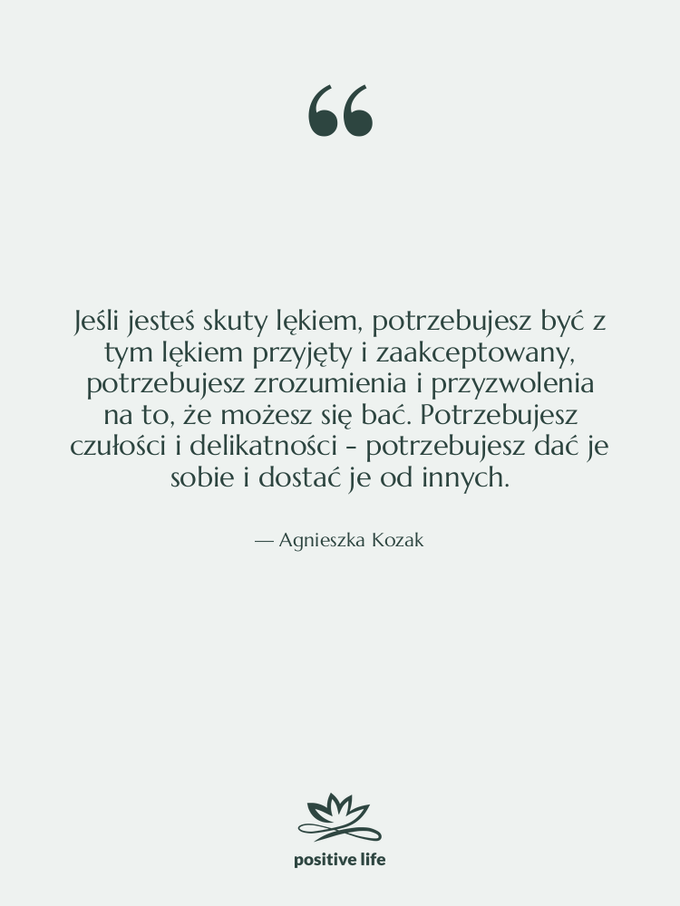 Cytat: Agnieszka Kozak - Jeśli jesteś skuty lękiem, potrzebujesz…
