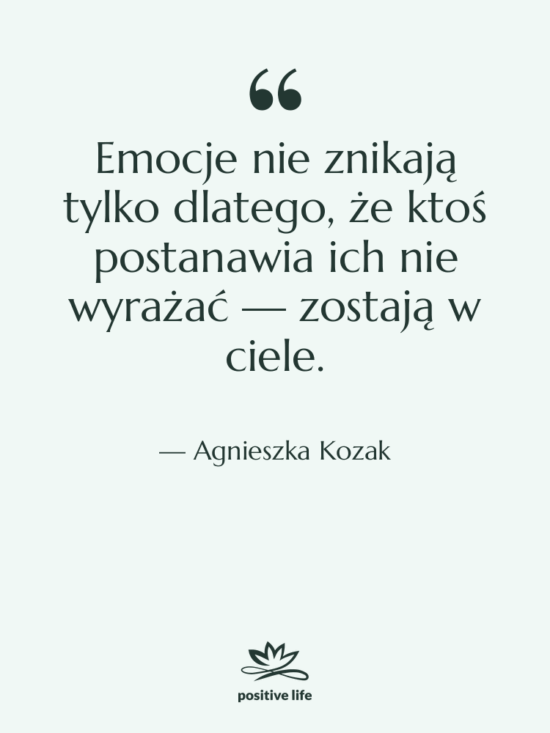 Cytat: Agnieszka Kozak - Emocje nie znikają tylko dlatego,…