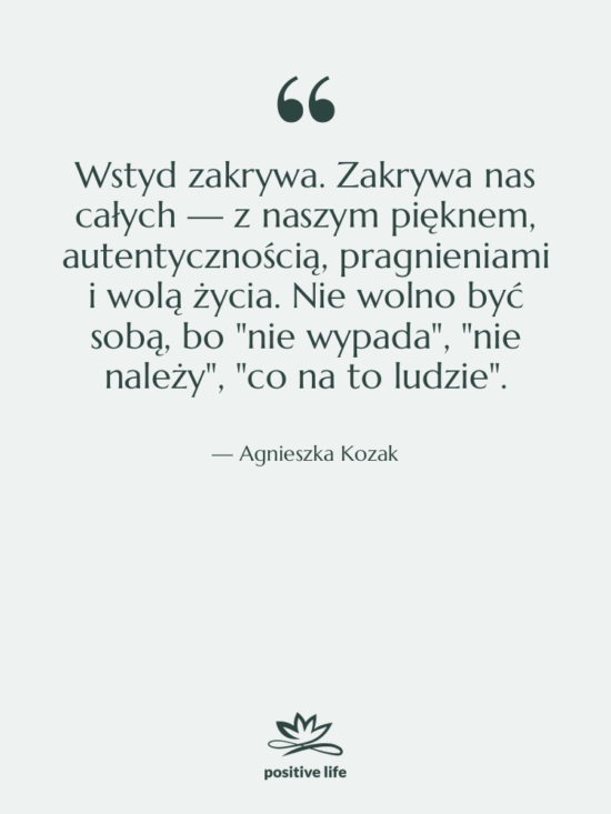 Cytat: Agnieszka Kozak - Wstyd zakrywa. Zakrywa nas całych…
