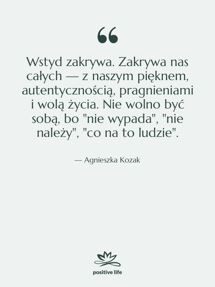 Cytat: Agnieszka Kozak - Wstyd zakrywa. Zakrywa nas całych…