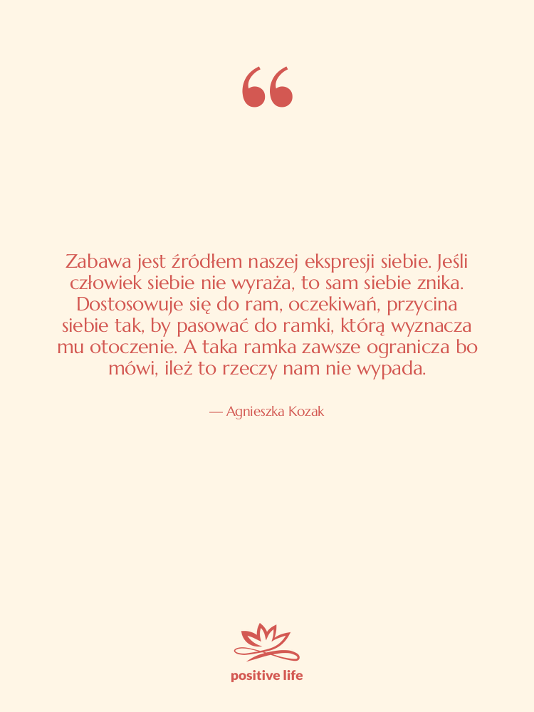 Cytat: Agnieszka Kozak - Zabawa jest źródłem naszej ekspresji…
