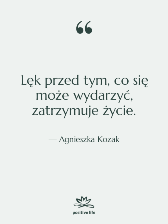 Cytat: Agnieszka Kozak - Lęk przed tym, co się…