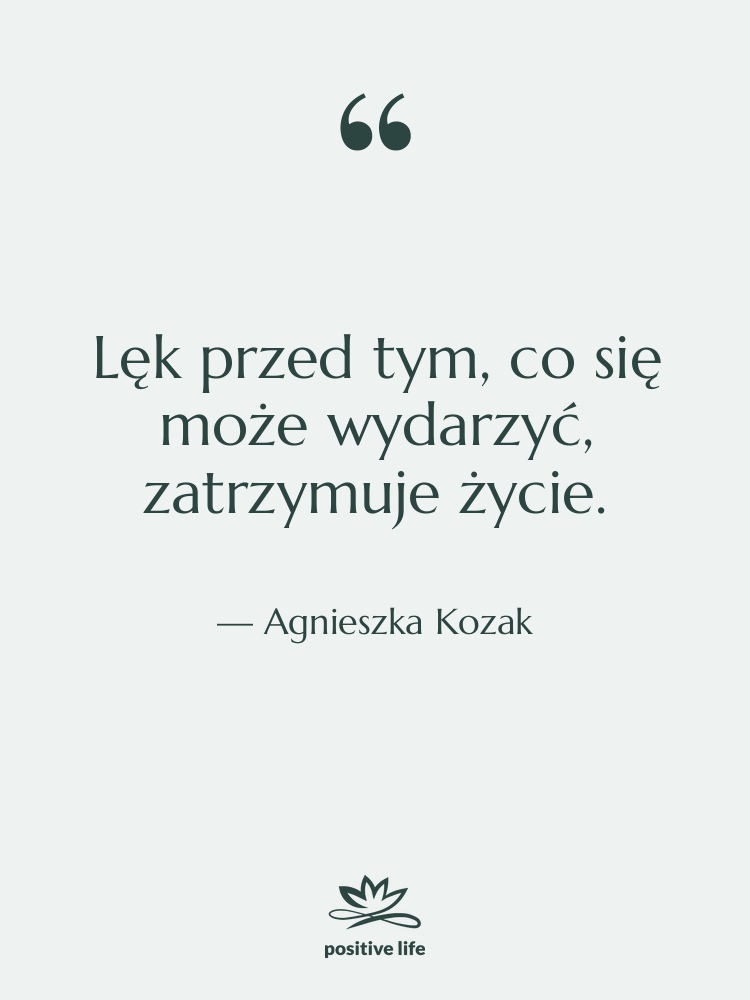 Cytat: Agnieszka Kozak - Lęk przed tym, co się…