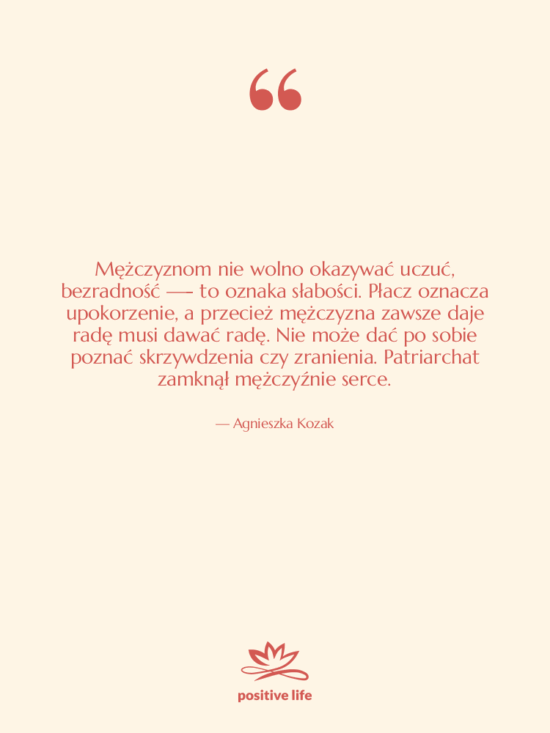 Cytat: Agnieszka Kozak - Mężczyznom nie wolno okazywać uczuć,…