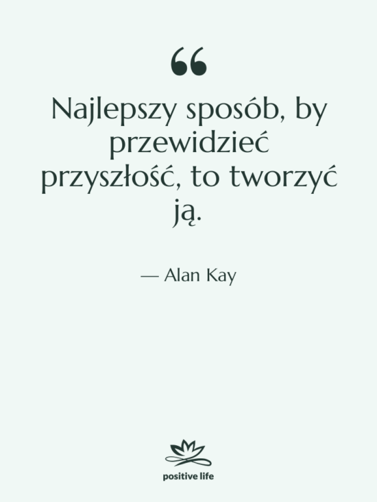Cytat: Alan Kay - Najlepszy sposób, by przewidzieć przyszłość,…