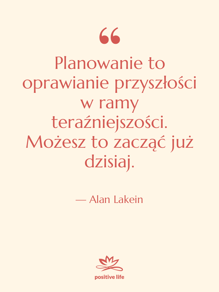 Cytat: Alan Lakein - Planowanie to oprawianie przyszłości w…