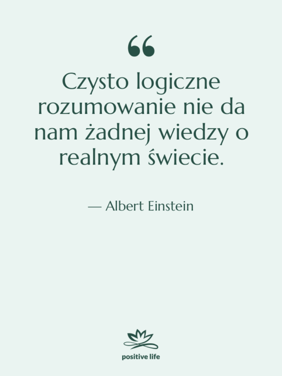 Cytat: Albert Einstein - Czysto logiczne rozumowanie nie da…