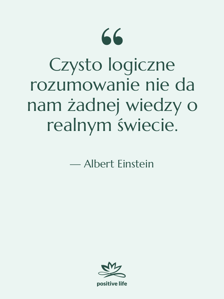 Cytat: Albert Einstein - Czysto logiczne rozumowanie nie da…
