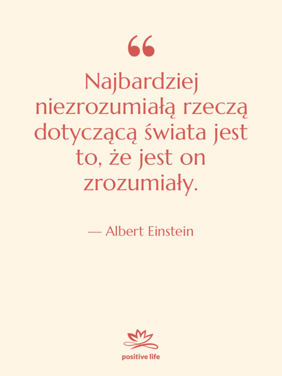 Cytat: Albert Einstein - Najbardziej niezrozumiałą rzeczą dotyczącą świata…