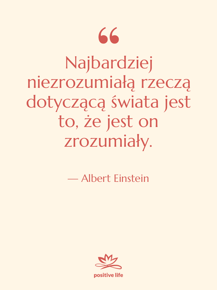 Cytat: Albert Einstein - Najbardziej niezrozumiałą rzeczą dotyczącą świata…