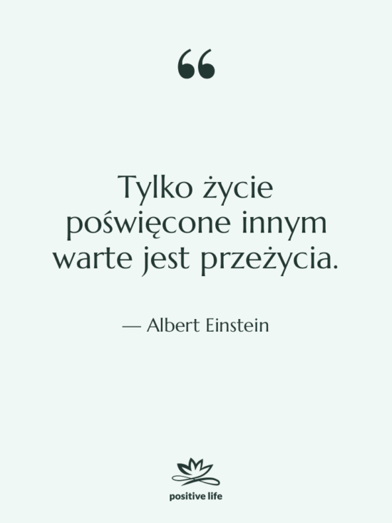 Cytat: Albert Einstein - Tylko życie poświęcone innym warte…