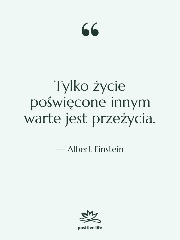 Cytat: Albert Einstein - Tylko życie poświęcone innym warte…
