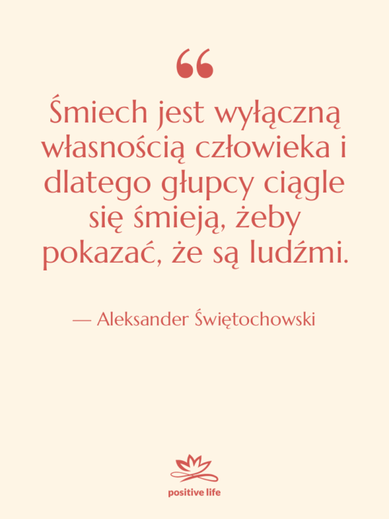 Cytat: Aleksander Świętochowski - Śmiech jest wyłączną własnością człowieka…