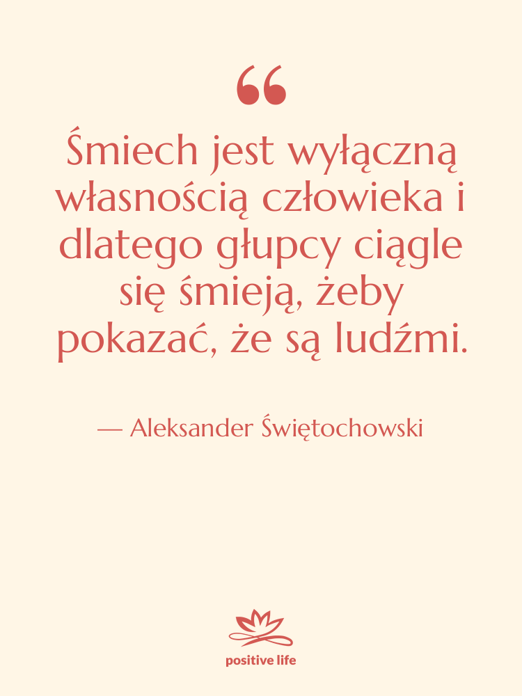 Cytat: Aleksander Świętochowski - Śmiech jest wyłączną własnością człowieka…