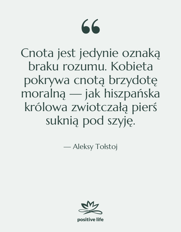 Cytat: Aleksy Tołstoj - Cnota jest jedynie oznaką braku&hellip;