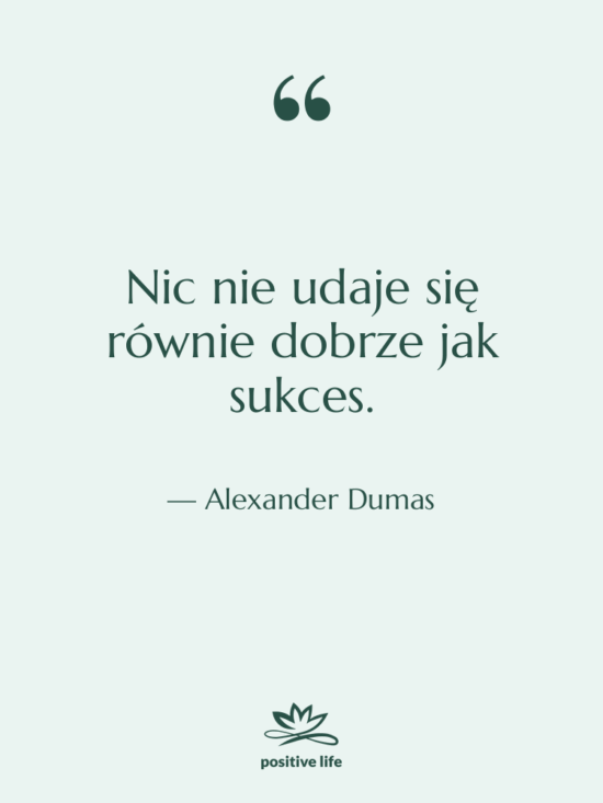 Cytat: Alexander Dumas - Nic nie udaje się równie…