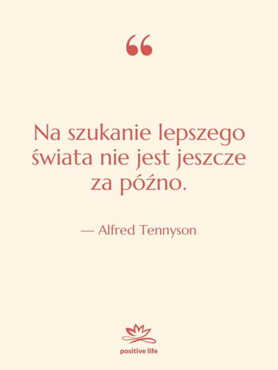 Cytat: Alfred Tennyson - Na szukanie lepszego świata nie…