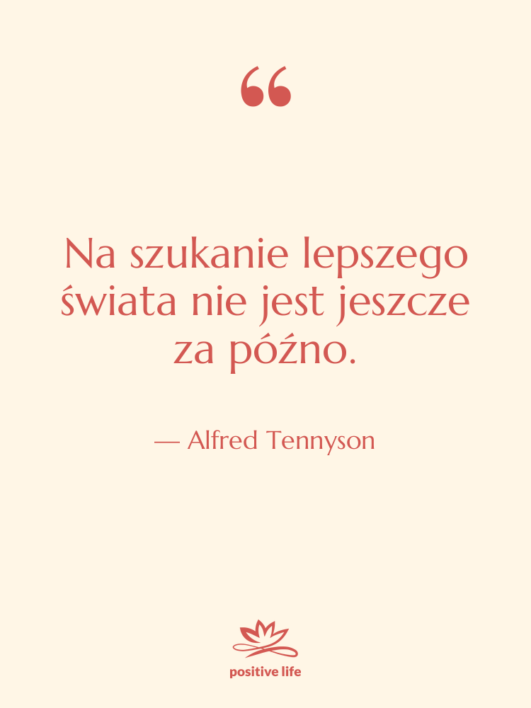 Cytat: Alfred Tennyson - Na szukanie lepszego świata nie…