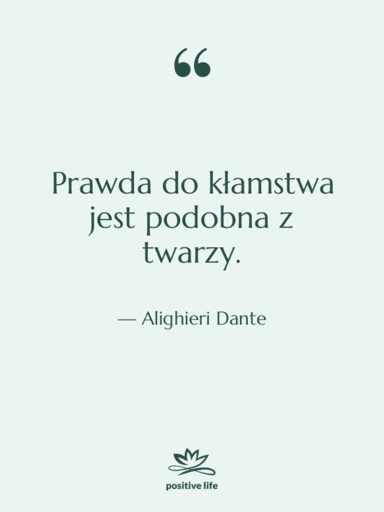 Cytat: Alighieri Dante - Prawda do kłamstwa jest podobna…