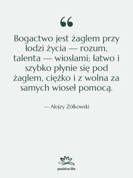 Cytat: Alojzy Żółkowski - Bogactwo jest żaglem przy łodzi…