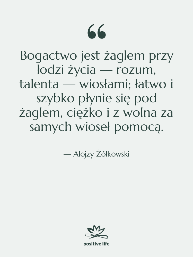 Cytat: Alojzy Żółkowski - Bogactwo jest żaglem przy łodzi…