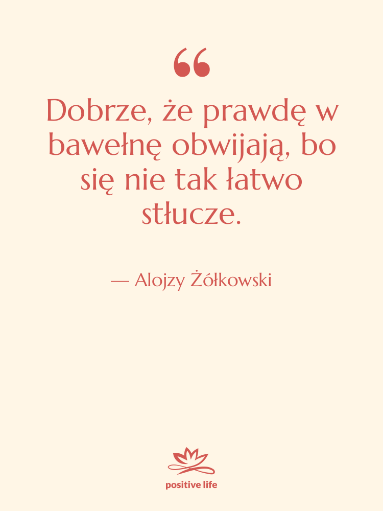Cytat: Alojzy Żółkowski - Dobrze, że prawdę w bawełnę…