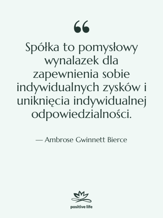 Cytat: Ambrose Gwinnett Bierce - Spółka to pomysłowy wynalazek dla…