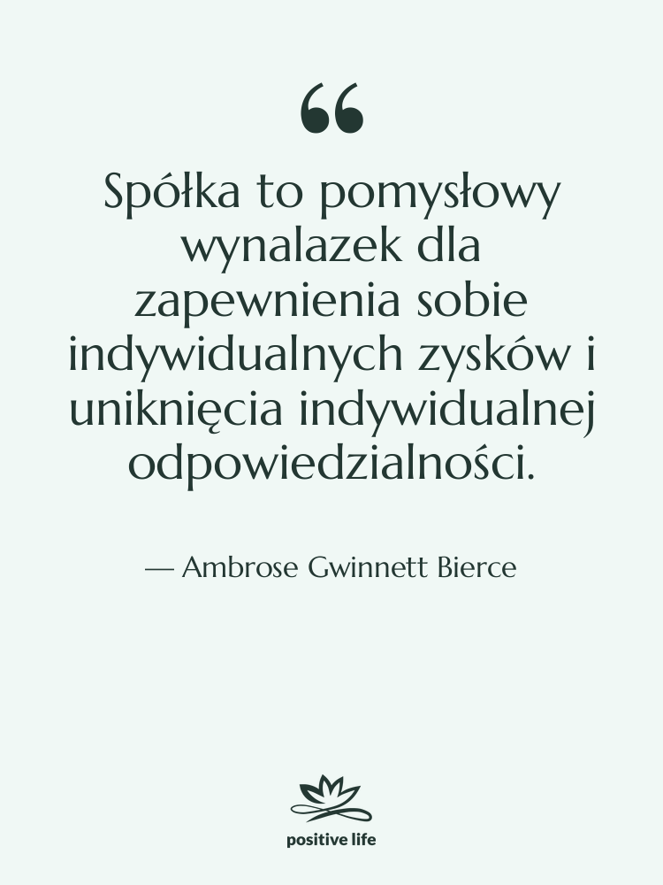 Cytat: Ambrose Gwinnett Bierce - Spółka to pomysłowy wynalazek dla…