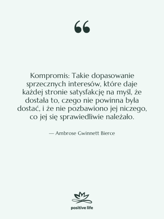 Cytat: Ambrose Gwinnett Bierce - Kompromis: Takie dopasowanie sprzecznych interesów,…