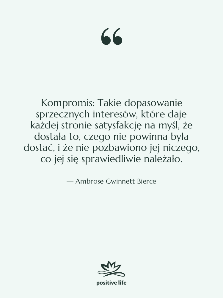 Cytat: Ambrose Gwinnett Bierce - Kompromis: Takie dopasowanie sprzecznych interesów,…
