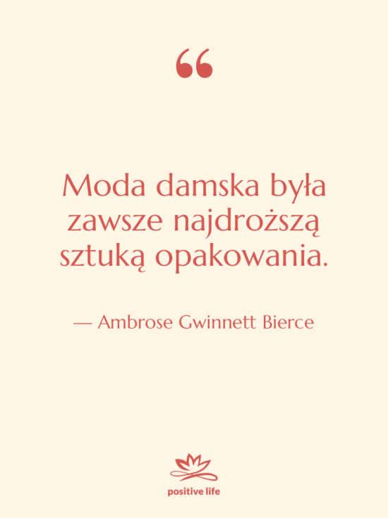 Cytat: Ambrose Gwinnett Bierce - Moda damska była zawsze najdroższą…