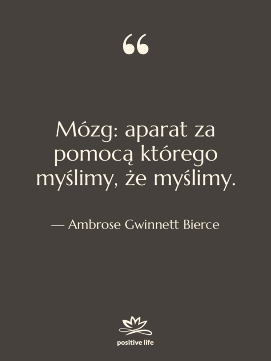 Cytat: Ambrose Gwinnett Bierce - Mózg: aparat za pomocą którego&hellip;