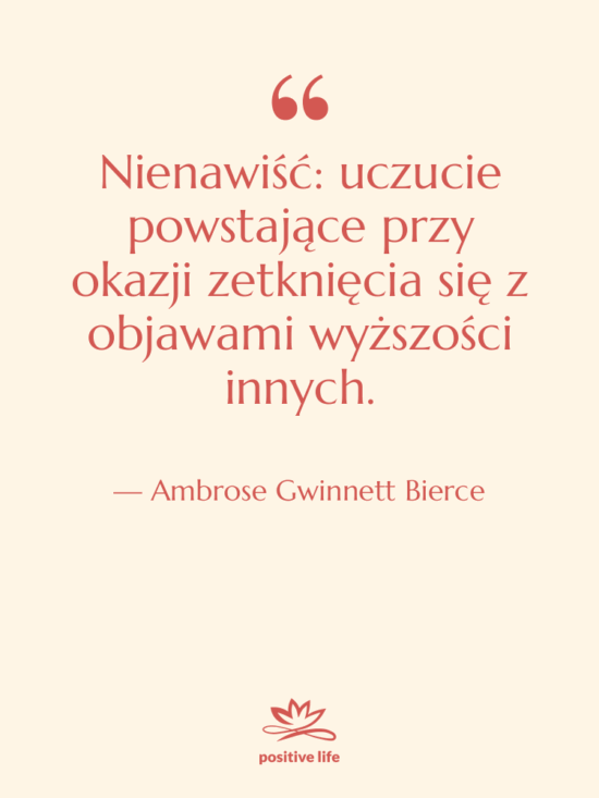 Cytat: Ambrose Gwinnett Bierce - Nienawiść: uczucie powstające przy okazji…