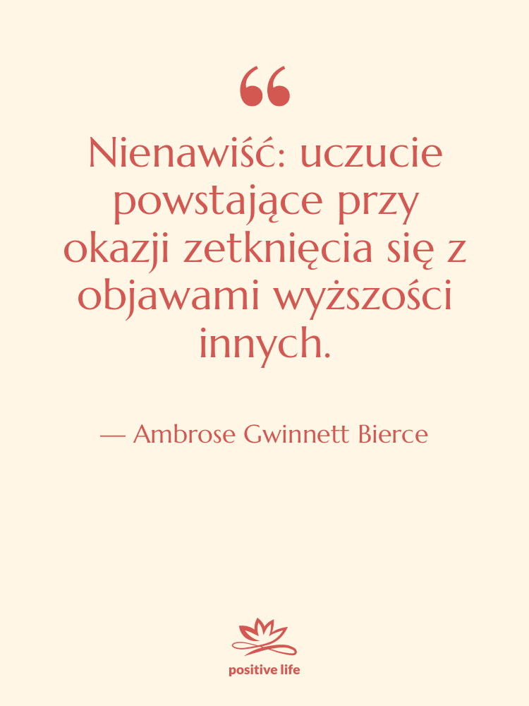 Cytat: Ambrose Gwinnett Bierce - Nienawiść: uczucie powstające przy okazji…