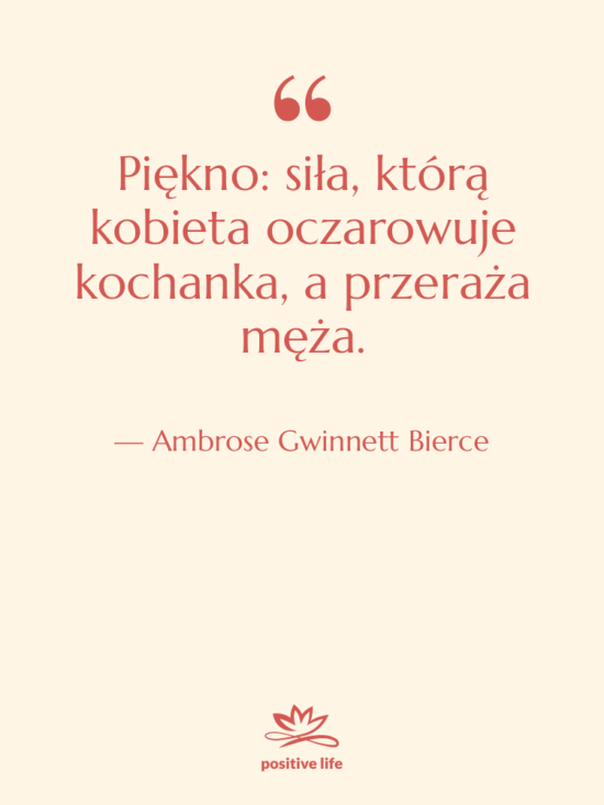 Cytat: Ambrose Gwinnett Bierce - Piękno: siła, którą kobieta oczarowuje…