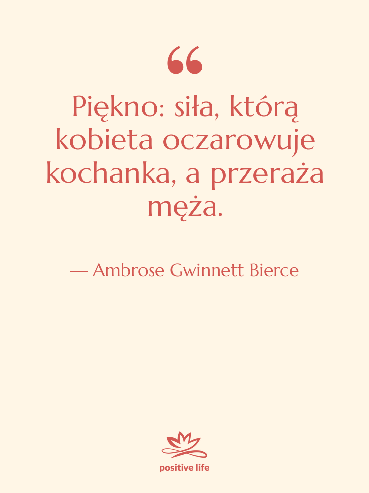 Cytat: Ambrose Gwinnett Bierce - Piękno: siła, którą kobieta oczarowuje…