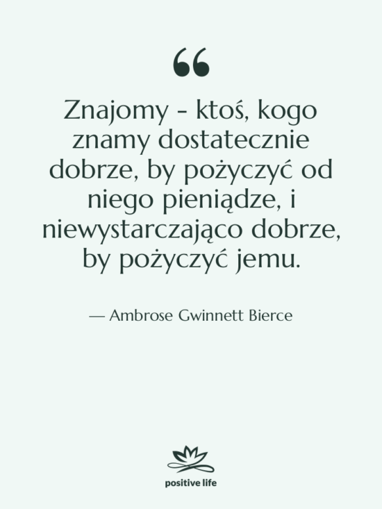 Cytat: Ambrose Gwinnett Bierce - Znajomy - ktoś, kogo znamy…