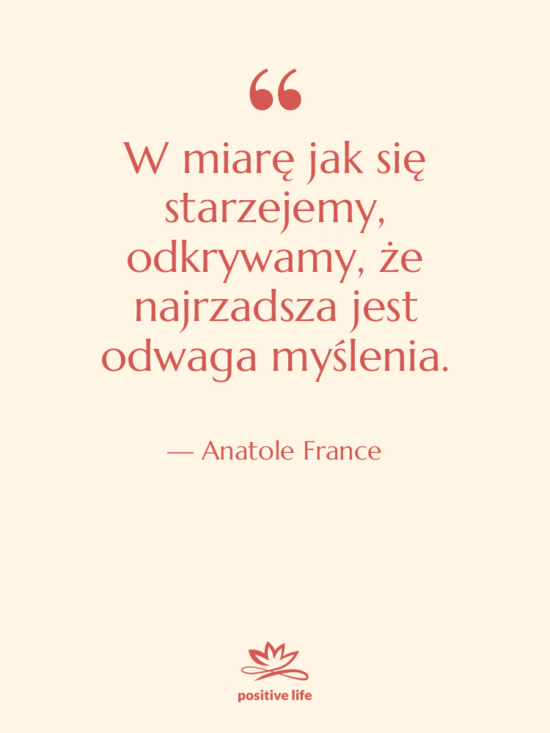 Cytat: Anatole France - W miarę jak się starzejemy,…