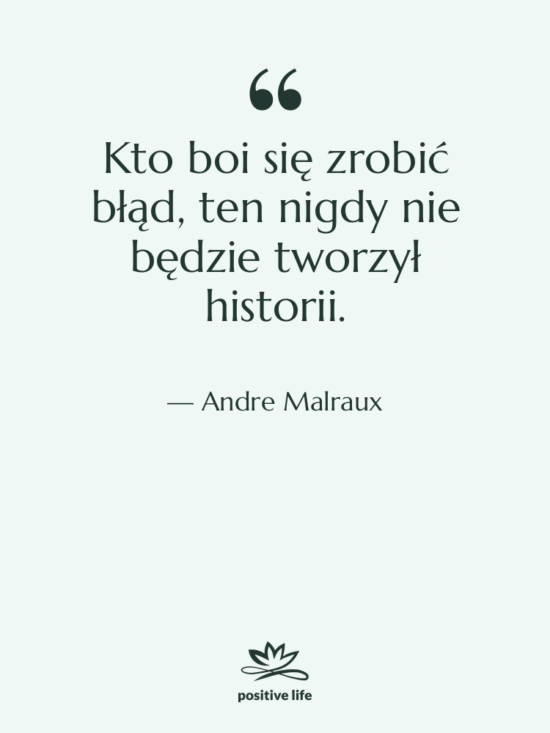 Cytat: Andre Malraux - Kto boi się zrobić błąd,…